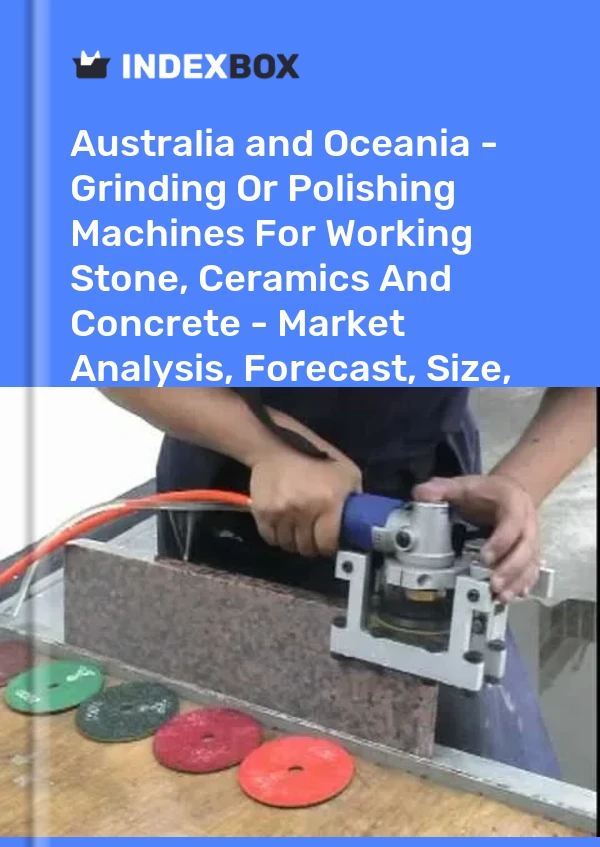 Report Australia and Oceania - Grinding or Polishing Machines for Working Stone, Ceramics and Concrete - Market Analysis, Forecast, Size, Trends and Insights for 499$