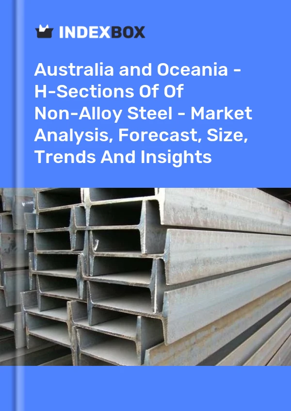 Report Australia and Oceania - H-Sections of Of Non-Alloy Steel - Market Analysis, Forecast, Size, Trends and Insights for 499$