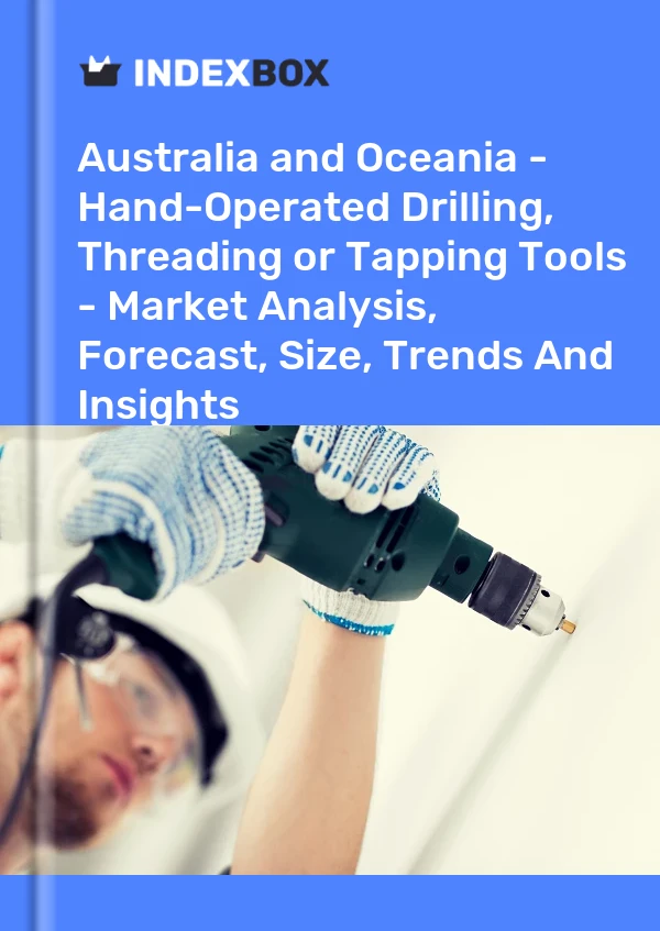 Report Australia and Oceania - Hand-Operated Drilling, Threading or Tapping Tools - Market Analysis, Forecast, Size, Trends and Insights for 499$