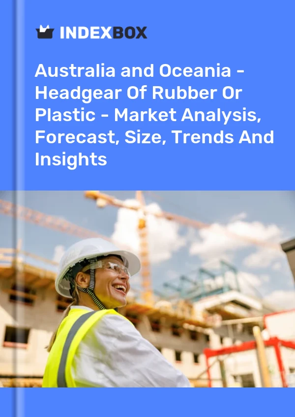 Report Australia and Oceania - Headgear of Rubber or Plastic - Market Analysis, Forecast, Size, Trends and Insights for 499$