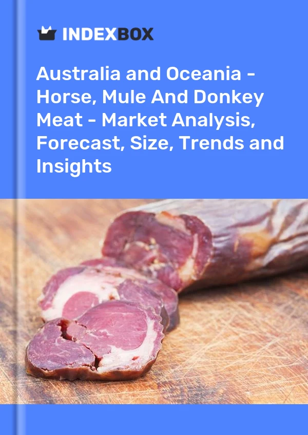 Report Australia and Oceania - Horse, Mule and Donkey Meat - Market Analysis, Forecast, Size, Trends and Insights for 499$