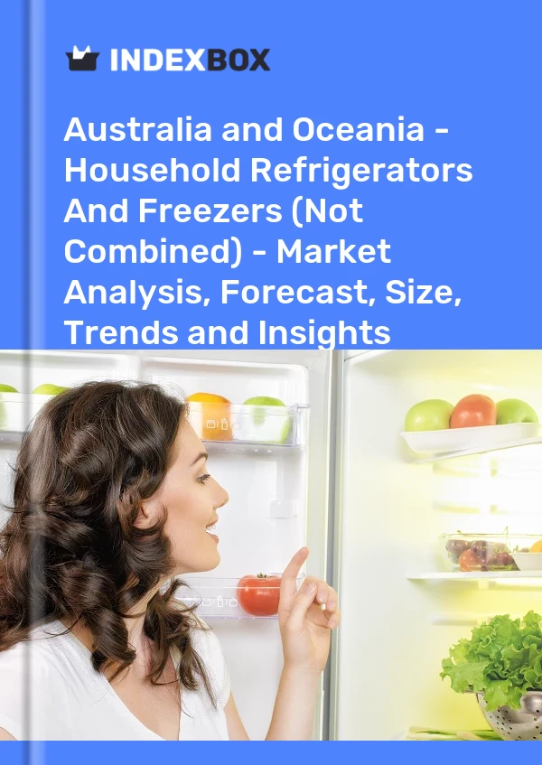 Report Australia and Oceania - Household Refrigerators and Freezers (Not Combined) - Market Analysis, Forecast, Size, Trends and Insights for 499$