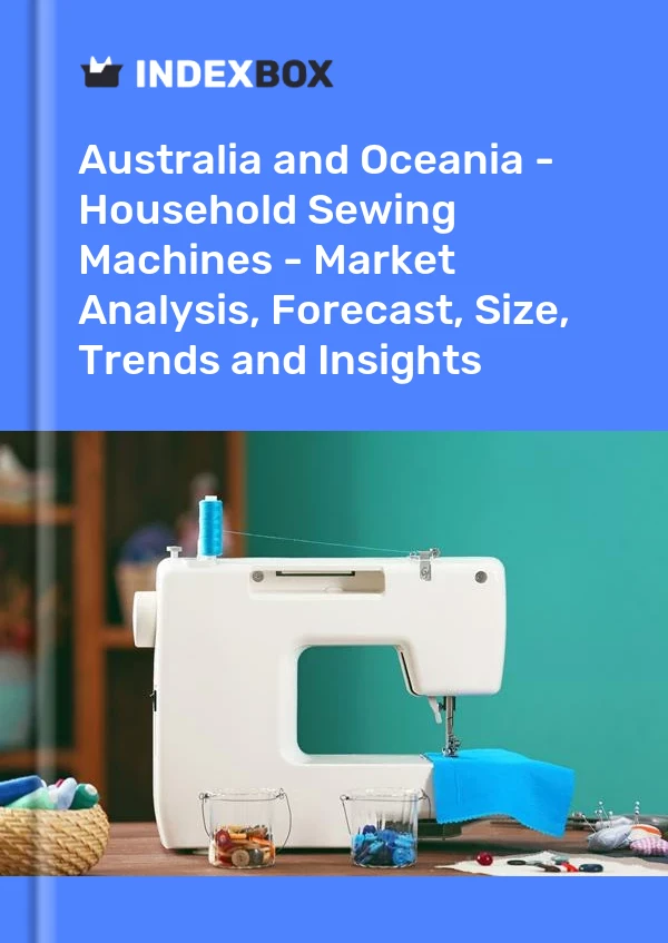 Report Australia and Oceania - Household Sewing Machines - Market Analysis, Forecast, Size, Trends and Insights for 499$