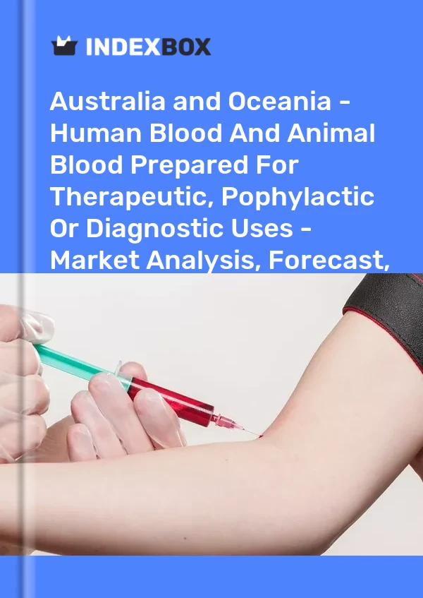Report Australia and Oceania - Human Blood and Animal Blood Prepared for Therapeutic, Pophylactic or Diagnostic Uses - Market Analysis, Forecast, Size, Trends and Insights for 499$