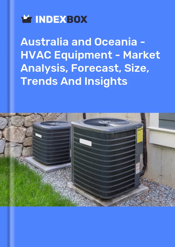 Report Australia and Oceania - HVAC Equipment - Market Analysis, Forecast, Size, Trends and Insights for 499$
