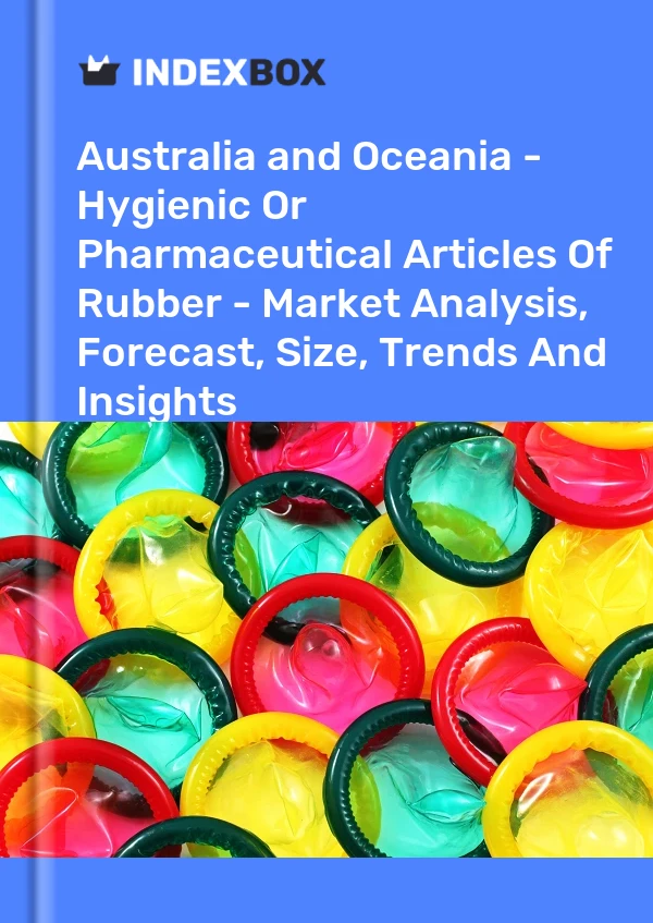 Report Australia and Oceania - Hygienic or Pharmaceutical Articles of Rubber - Market Analysis, Forecast, Size, Trends and Insights for 499$