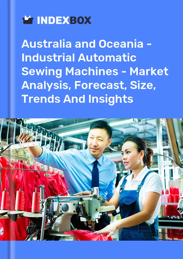 Report Australia and Oceania - Industrial Automatic Sewing Machines - Market Analysis, Forecast, Size, Trends and Insights for 499$