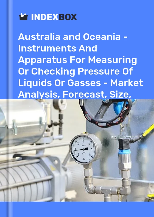 Report Australia and Oceania - Instruments and Apparatus for Measuring or Checking Pressure of Liquids or Gasses - Market Analysis, Forecast, Size, Trends and Insights for 499$