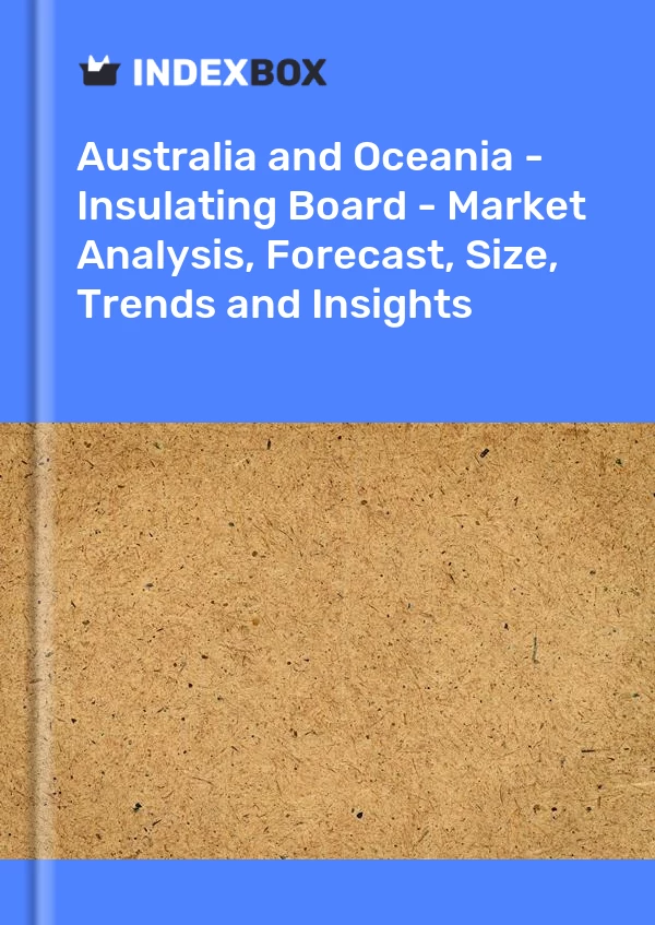 Report Australia and Oceania - Insulating Board - Market Analysis, Forecast, Size, Trends and Insights for 499$