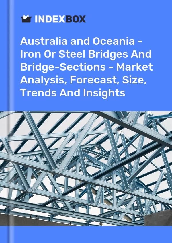 Report Australia and Oceania - Iron or Steel Bridges and Bridge-Sections - Market Analysis, Forecast, Size, Trends and Insights for 499$