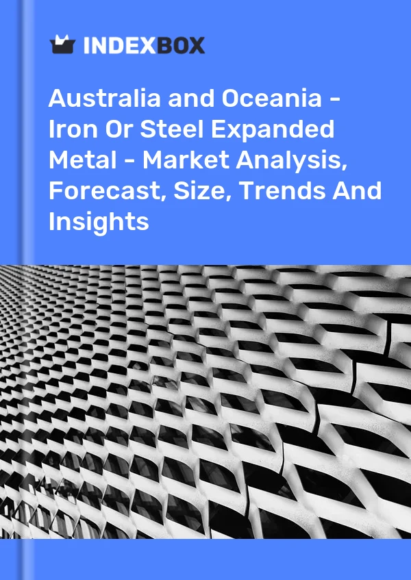 Report Australia and Oceania - Iron or Steel Expanded Metal - Market Analysis, Forecast, Size, Trends and Insights for 499$