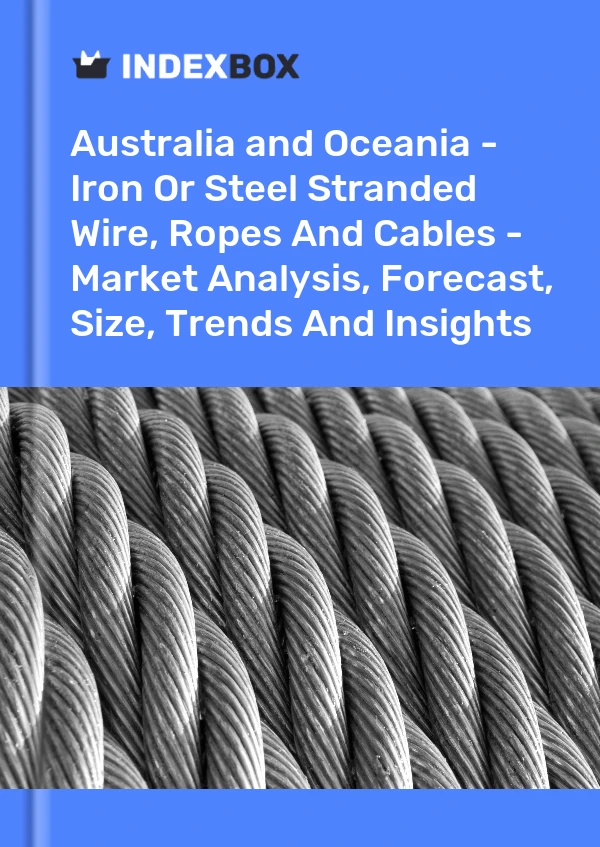 Report Australia and Oceania - Iron or Steel Stranded Wire, Ropes and Cables - Market Analysis, Forecast, Size, Trends and Insights for 499$