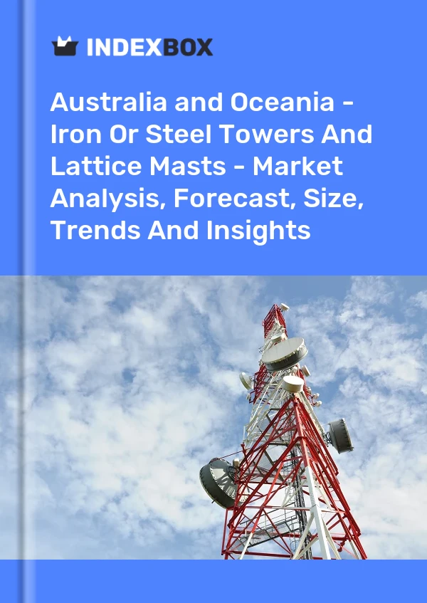 Report Australia and Oceania - Iron or Steel Towers and Lattice Masts - Market Analysis, Forecast, Size, Trends and Insights for 499$
