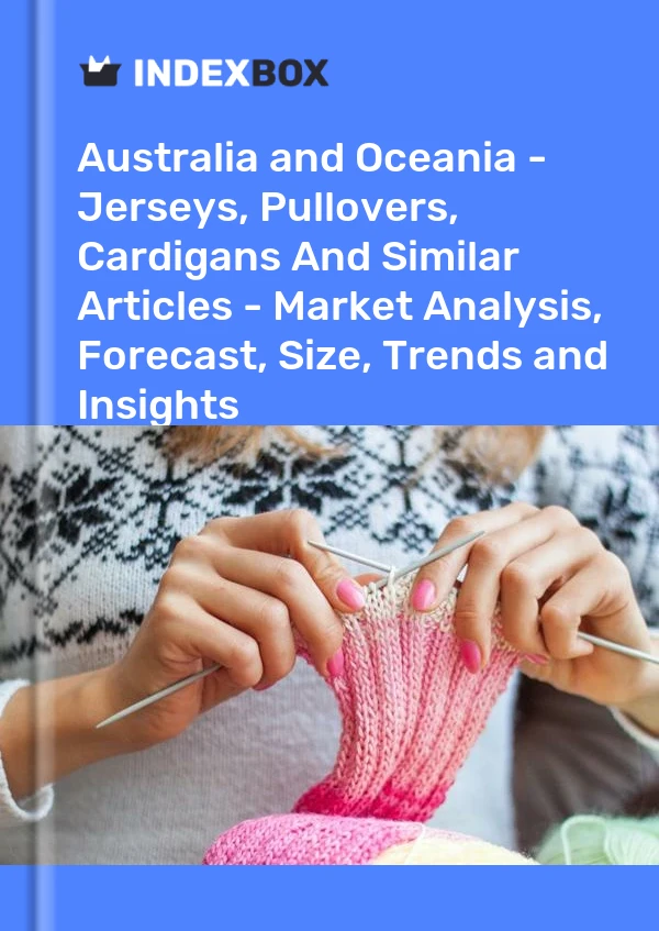 Report Australia and Oceania - Jerseys, Pullovers, Cardigans and Similar Articles - Market Analysis, Forecast, Size, Trends and Insights for 499$