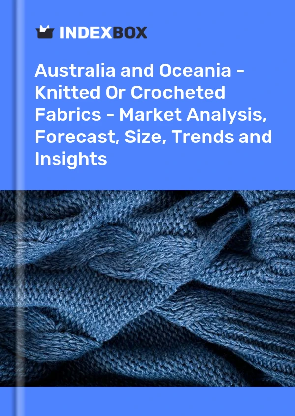 Report Australia and Oceania - Knitted or Crocheted Fabrics - Market Analysis, Forecast, Size, Trends and Insights for 499$