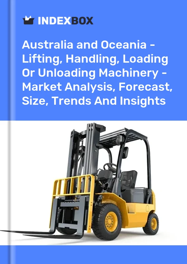 Report Australia and Oceania - Lifting, Handling, Loading or Unloading Machinery - Market Analysis, Forecast, Size, Trends and Insights for 499$