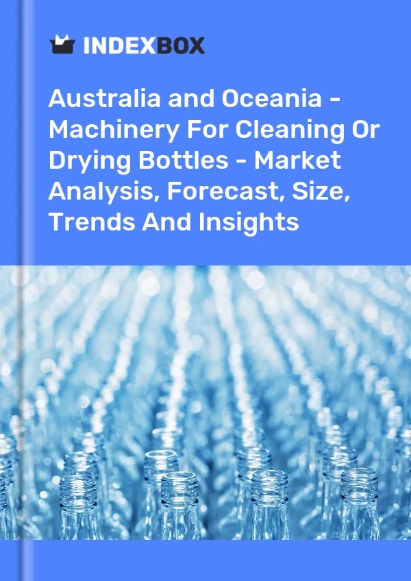 Report Australia and Oceania - Machinery for Cleaning or Drying Bottles - Market Analysis, Forecast, Size, Trends and Insights for 499$