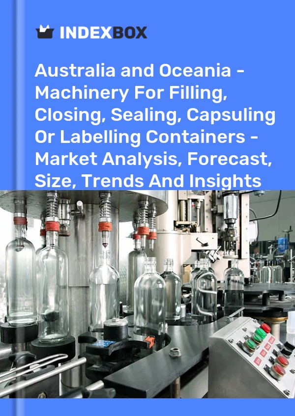 Report Australia and Oceania - Machinery for Filling, Closing, Sealing, Capsuling or Labelling Containers - Market Analysis, Forecast, Size, Trends and Insights for 499$