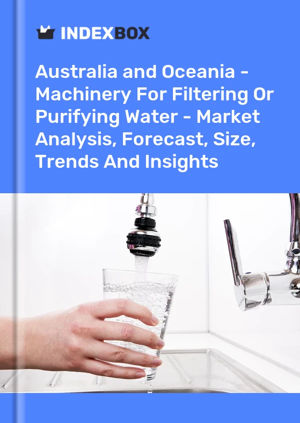 Report Australia and Oceania - Machinery for Filtering or Purifying Water - Market Analysis, Forecast, Size, Trends and Insights for 499$