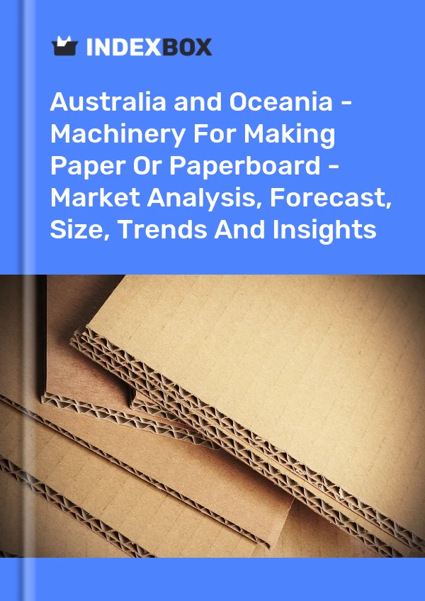 Report Australia and Oceania - Machinery for Making Paper or Paperboard - Market Analysis, Forecast, Size, Trends and Insights for 499$