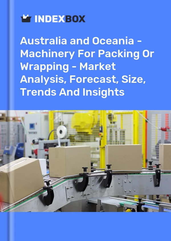 Report Australia and Oceania - Machinery for Packing or Wrapping - Market Analysis, Forecast, Size, Trends and Insights for 499$