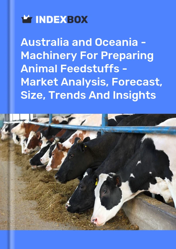 Report Australia and Oceania - Machinery for Preparing Animal Feedstuffs - Market Analysis, Forecast, Size, Trends and Insights for 499$