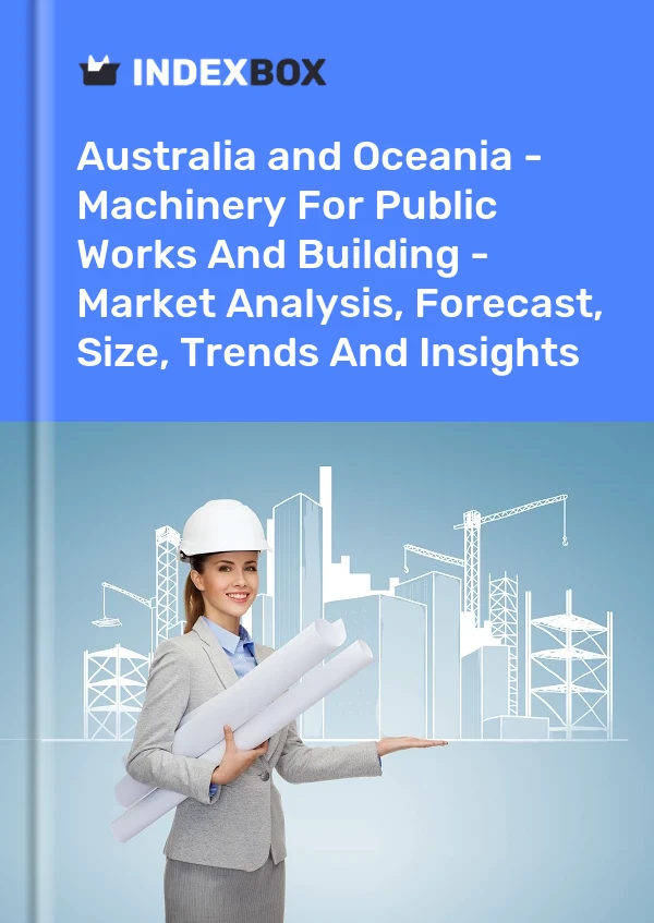 Report Australia and Oceania - Machinery for Public Works and Building - Market Analysis, Forecast, Size, Trends and Insights for 499$