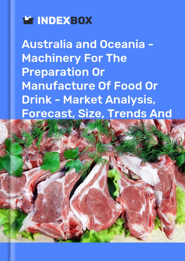 Report Australia and Oceania - Machinery for the Preparation or Manufacture of Food or Drink - Market Analysis, Forecast, Size, Trends and Insights for 499$