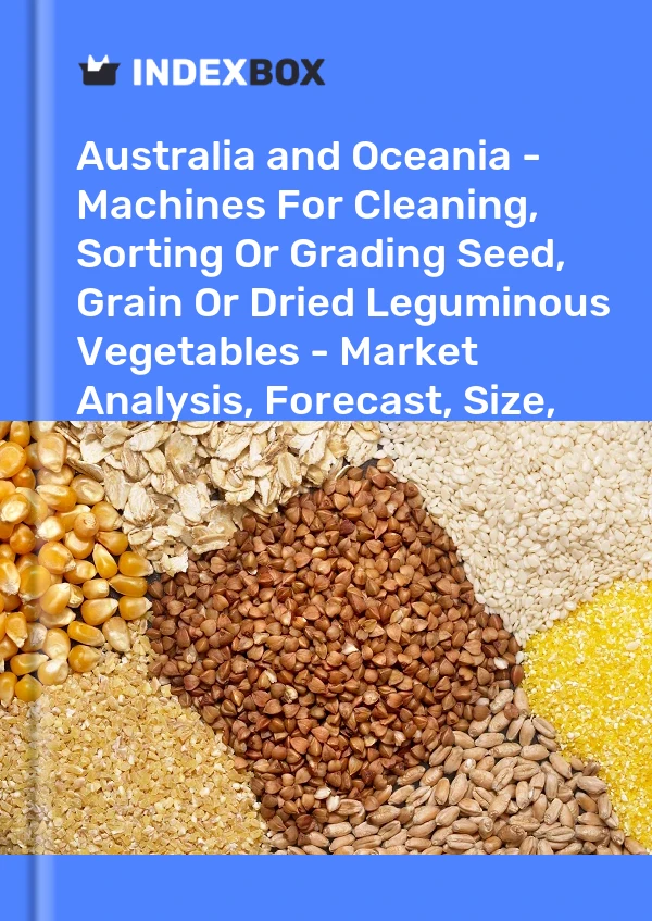 Report Australia and Oceania - Machines for Cleaning, Sorting or Grading Seed, Grain or Dried Leguminous Vegetables - Market Analysis, Forecast, Size, Trends and Insights for 499$