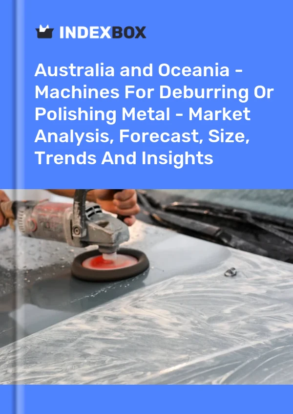 Report Australia and Oceania - Machines for Deburring or Polishing Metal - Market Analysis, Forecast, Size, Trends and Insights for 499$
