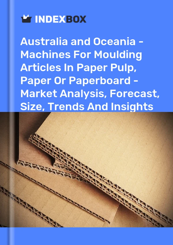 Report Australia and Oceania - Machines for Moulding Articles in Paper Pulp, Paper or Paperboard - Market Analysis, Forecast, Size, Trends and Insights for 499$