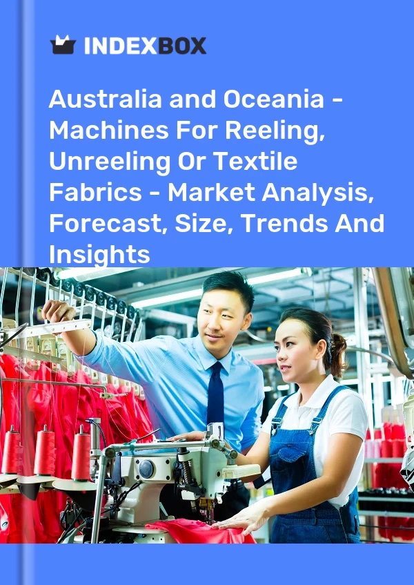 Report Australia and Oceania - Machines for Reeling, Unreeling or Textile Fabrics - Market Analysis, Forecast, Size, Trends and Insights for 499$