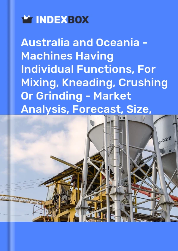 Report Australia and Oceania - Machines Having Individual Functions, for Mixing, Kneading, Crushing or Grinding - Market Analysis, Forecast, Size, Trends and Insights for 499$