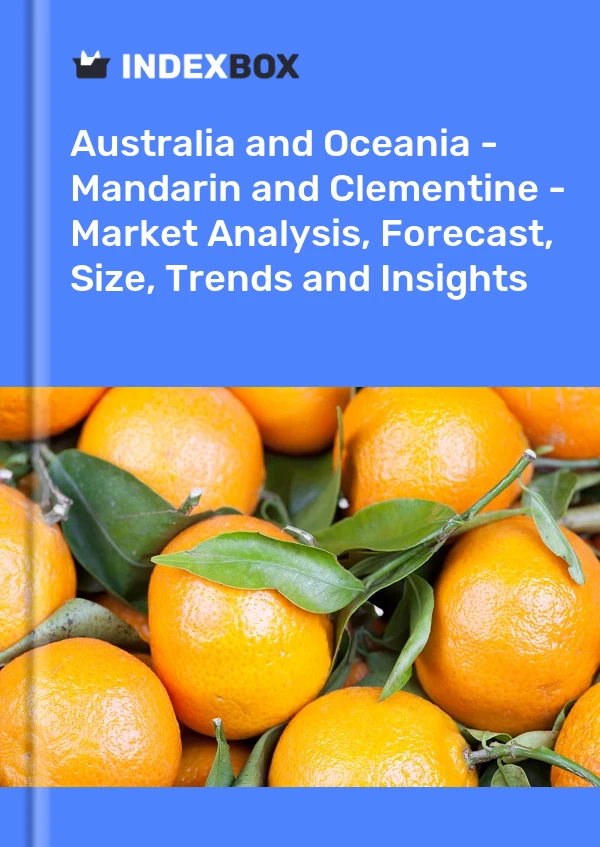 Report Australia and Oceania - Mandarin and Clementine - Market Analysis, Forecast, Size, Trends and Insights for 499$