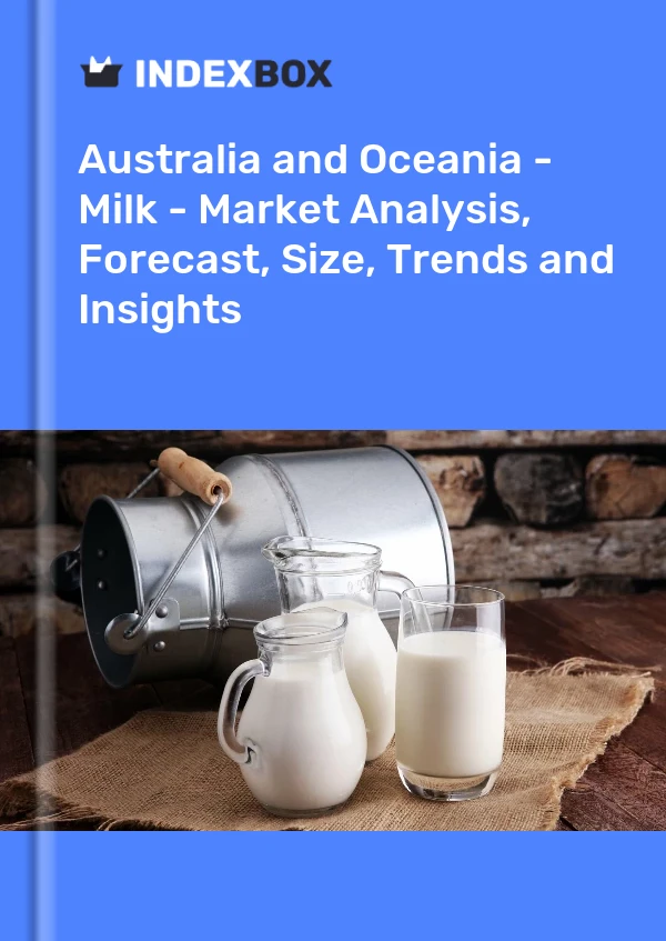 Report Australia and Oceania - Milk - Market Analysis, Forecast, Size, Trends and Insights for 499$