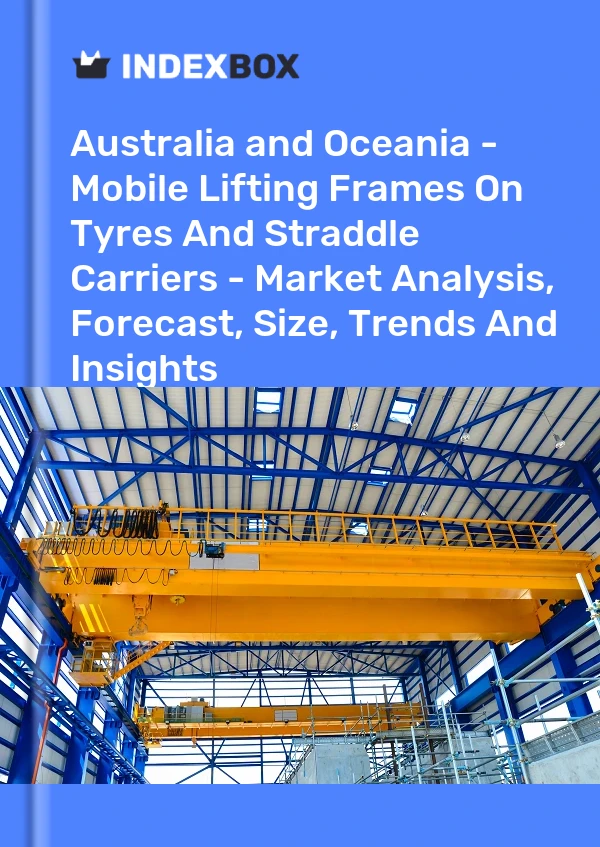 Report Australia and Oceania - Mobile Lifting Frames on Tyres and Straddle Carriers - Market Analysis, Forecast, Size, Trends and Insights for 499$