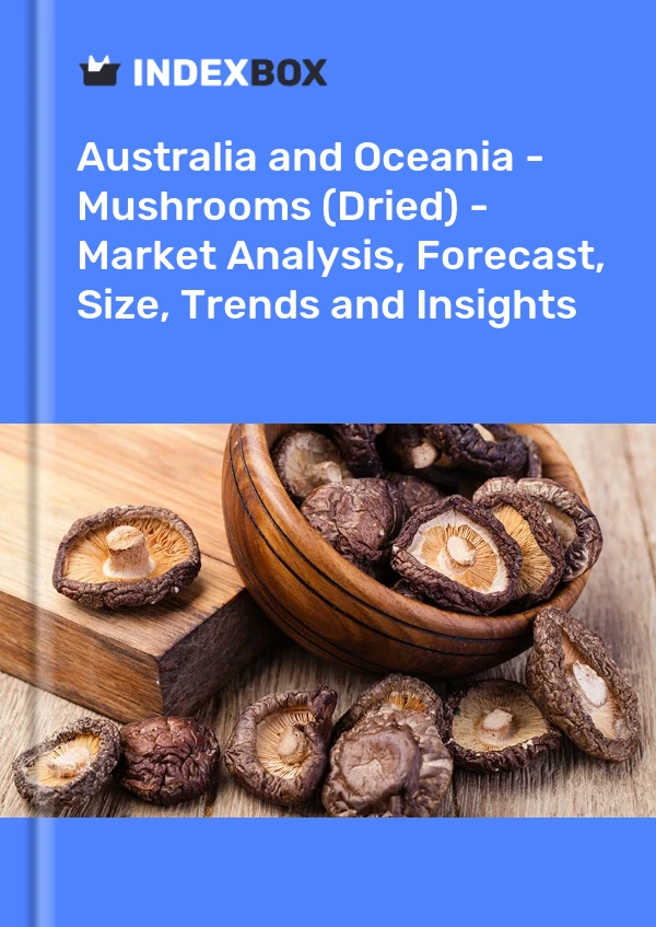 Report Australia and Oceania - Mushrooms (Dried) - Market Analysis, Forecast, Size, Trends and Insights for 499$