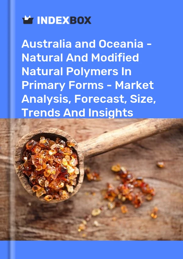 Report Australia and Oceania - Natural and Modified Natural Polymers in Primary Forms - Market Analysis, Forecast, Size, Trends and Insights for 499$
