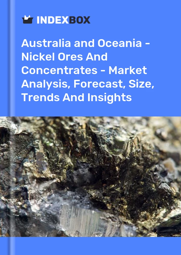 Report Australia and Oceania - Nickel Ores and Concentrates - Market Analysis, Forecast, Size, Trends and Insights for 499$