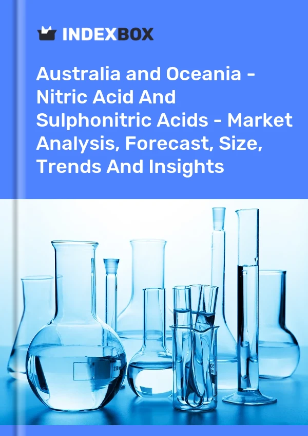 Report Australia and Oceania - Nitric Acid and Sulphonitric Acids - Market Analysis, Forecast, Size, Trends and Insights for 499$