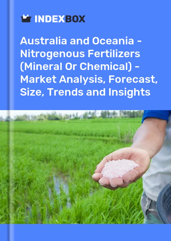 Report Australia and Oceania - Nitrogenous Fertilizers (Mineral or Chemical) - Market Analysis, Forecast, Size, Trends and Insights for 499$