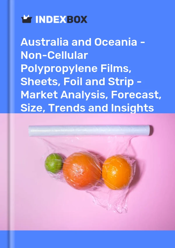 Report Australia and Oceania - Non-Cellular Polypropylene Films, Sheets, Foil and Strip - Market Analysis, Forecast, Size, Trends and Insights for 499$
