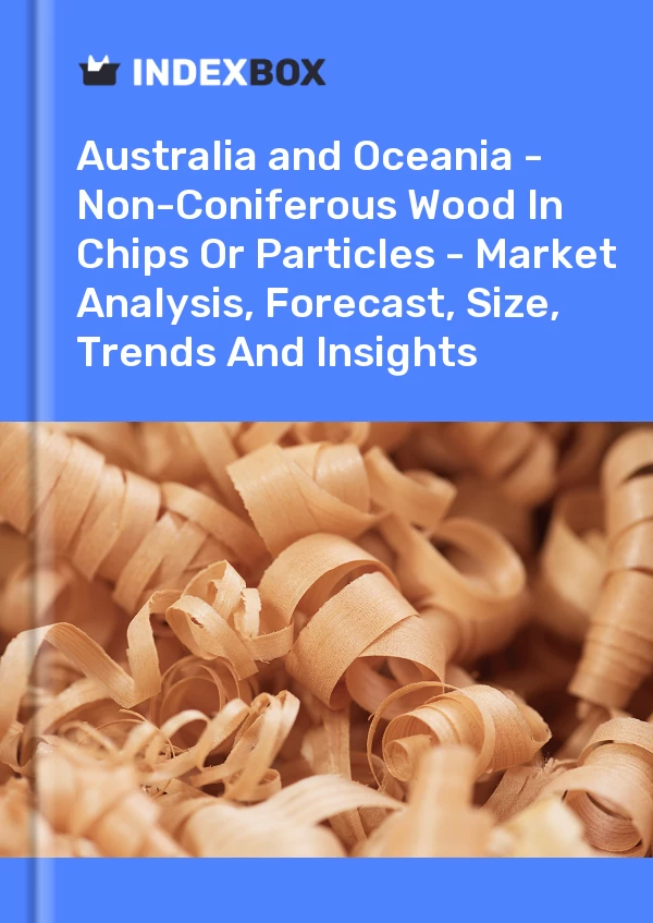 Report Australia and Oceania - Non-Coniferous Wood in Chips or Particles - Market Analysis, Forecast, Size, Trends and Insights for 499$