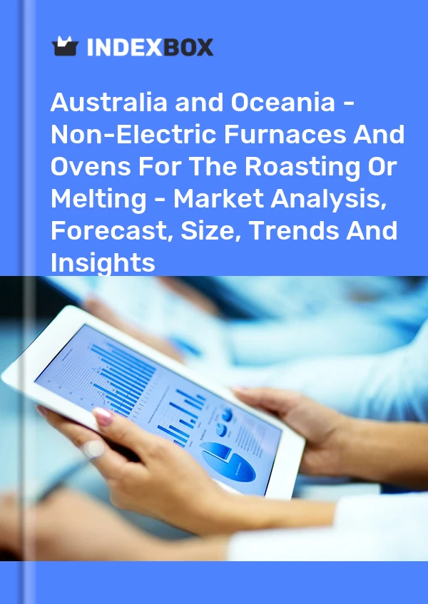 Report Australia and Oceania - Non-Electric Furnaces and Ovens for the Roasting or Melting - Market Analysis, Forecast, Size, Trends and Insights for 499$