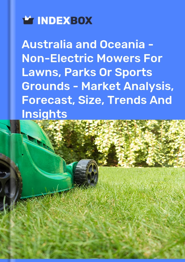 Report Australia and Oceania - Non-Electric Mowers for Lawns, Parks or Sports Grounds - Market Analysis, Forecast, Size, Trends and Insights for 499$