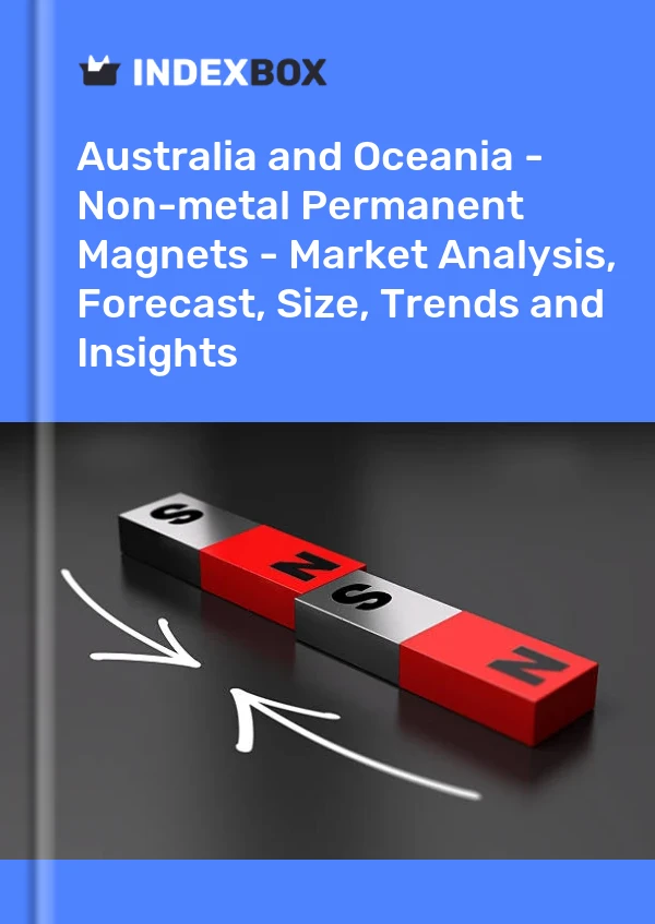 Report Australia and Oceania - Non-metal Permanent Magnets - Market Analysis, Forecast, Size, Trends and Insights for 499$