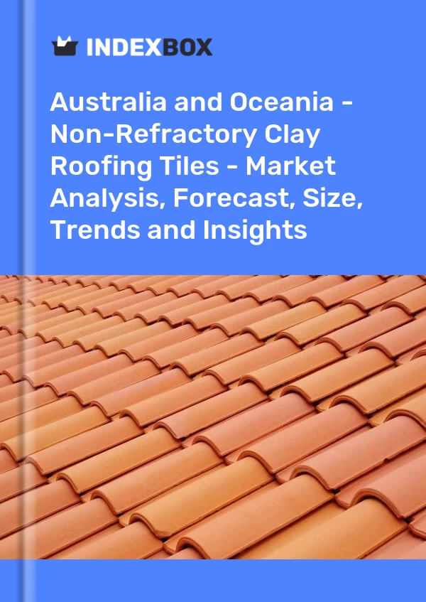 Report Australia and Oceania - Non-Refractory Clay Roofing Tiles - Market Analysis, Forecast, Size, Trends and Insights for 499$