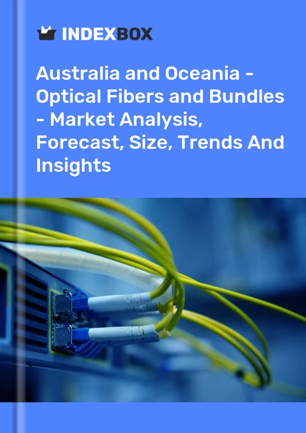 Report Australia and Oceania - Optical Fibers and Bundles - Market Analysis, Forecast, Size, Trends and Insights for 499$