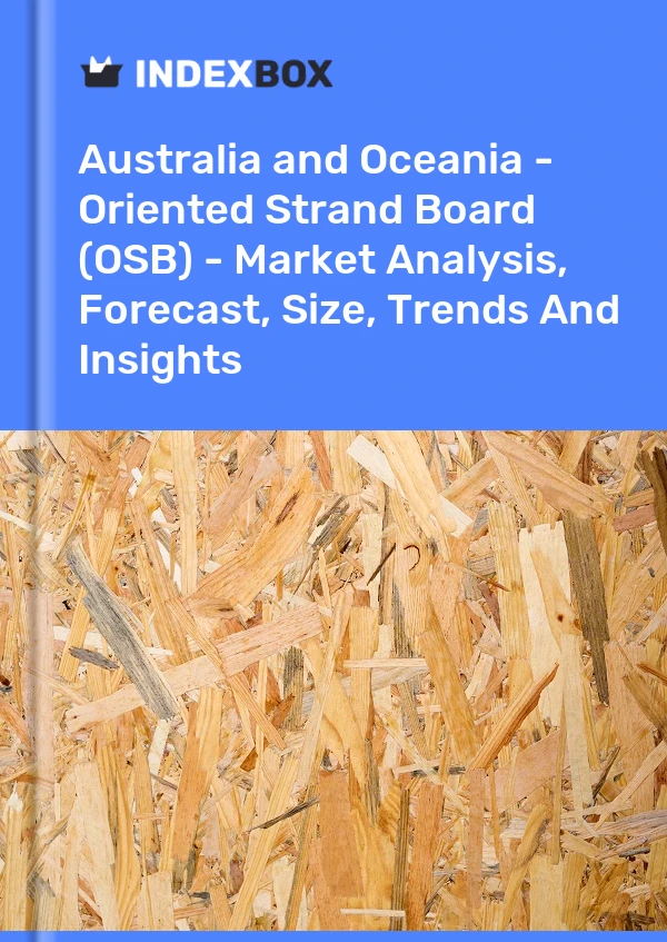Report Australia and Oceania - Oriented Strand Board (OSB) - Market Analysis, Forecast, Size, Trends and Insights for 499$