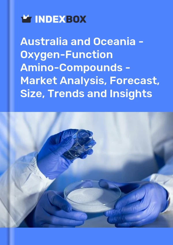 Report Australia and Oceania - Oxygen-Function Amino-Compounds - Market Analysis, Forecast, Size, Trends and Insights for 499$
